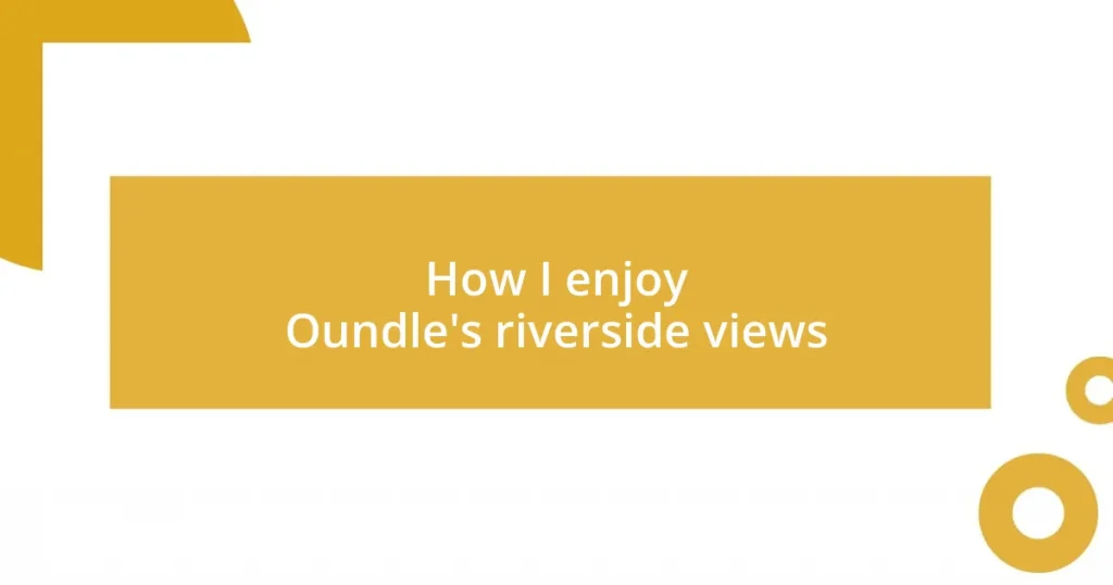 How I enjoy Oundle’s riverside views