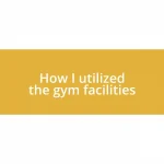 How I utilized the gym facilities