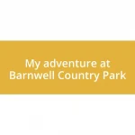 My adventure at Barnwell Country Park