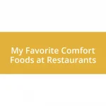 My Favorite Comfort Foods at Restaurants