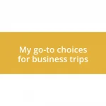My go-to choices for business trips