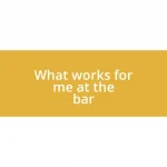 What works for me at the bar