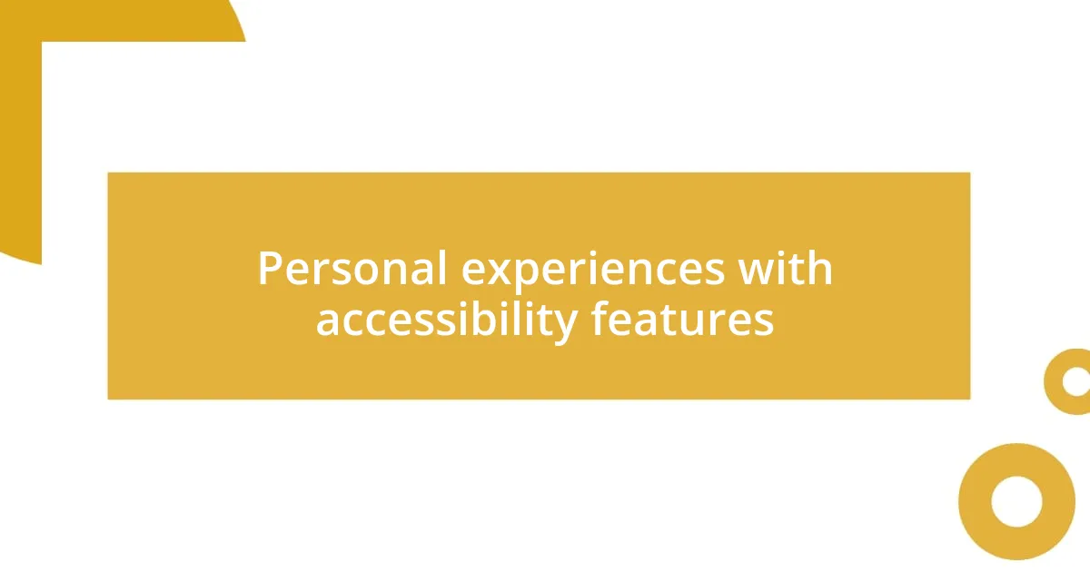 Personal experiences with accessibility features