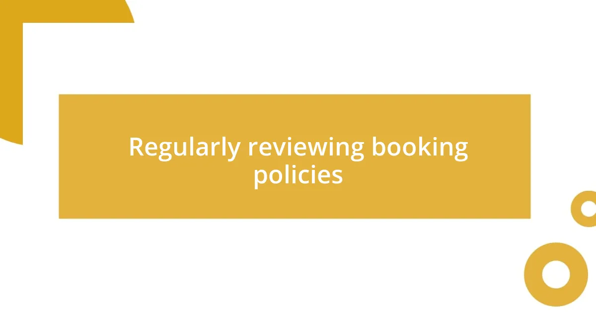 Regularly reviewing booking policies